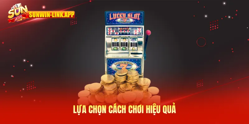 Lựa chọn cách chơi hiệu quả