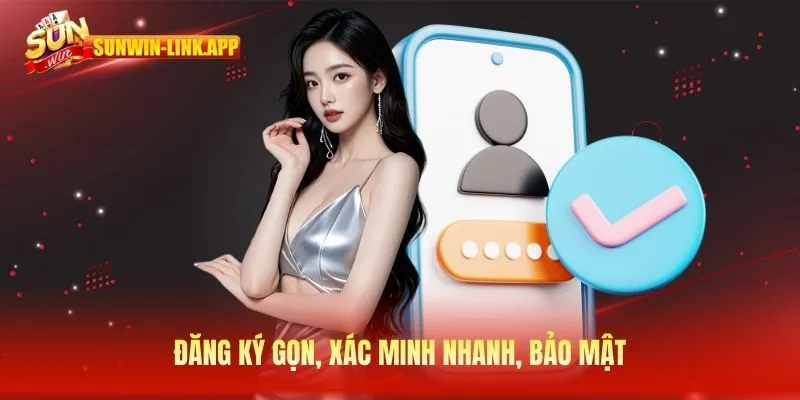 Đăng ký gọn, xác minh nhanh, bảo mật