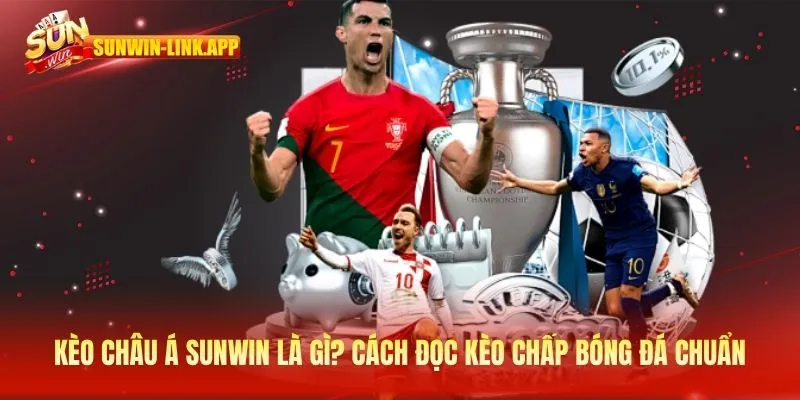 Kèo châu Á SUNWIN là gì - Cách đọc kèo chấp bóng đá chuẩn