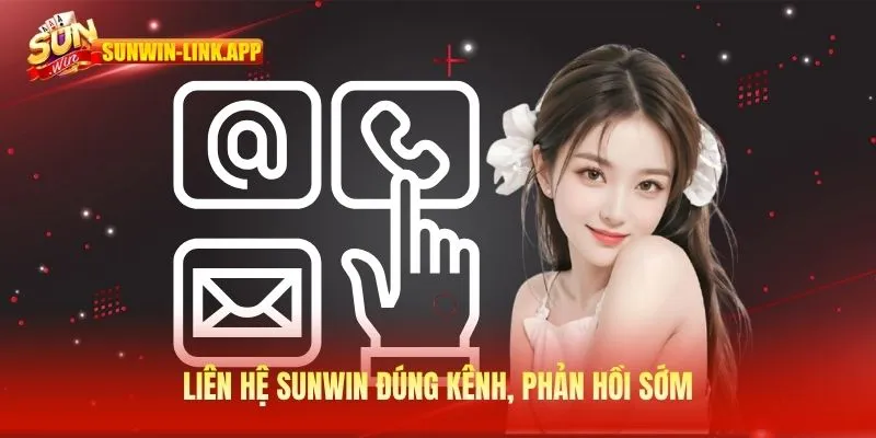 Liên hệ SUNWIN đúng kênh, phản hồi sớm