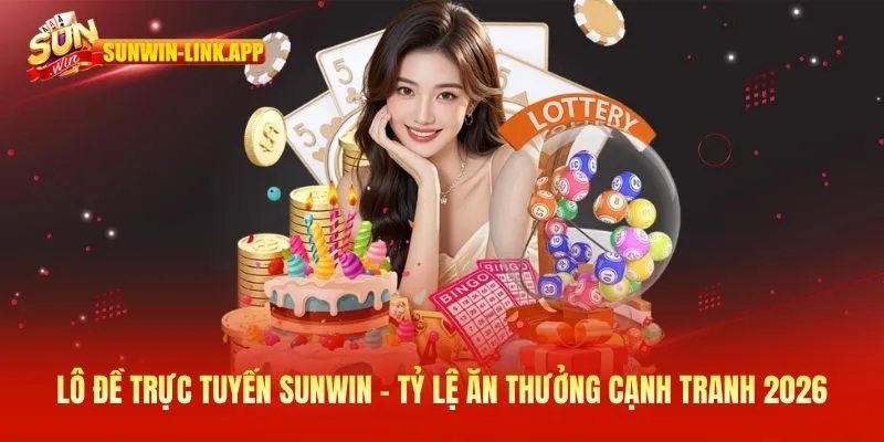 Lô đề trực tuyến SUNWIN - Tỷ lệ ăn thưởng cạnh tranh 2026