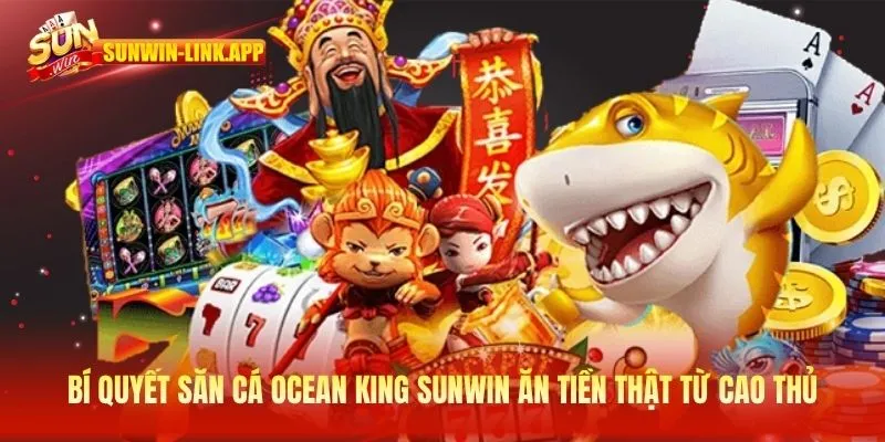 Ocean King SUNWIN - Bí quyết săn cá ăn tiền thật từ cao thủ