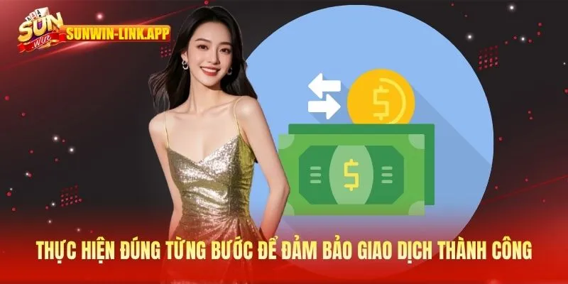 Thực hiện đúng từng bước để đảm bảo giao dịch thành công
