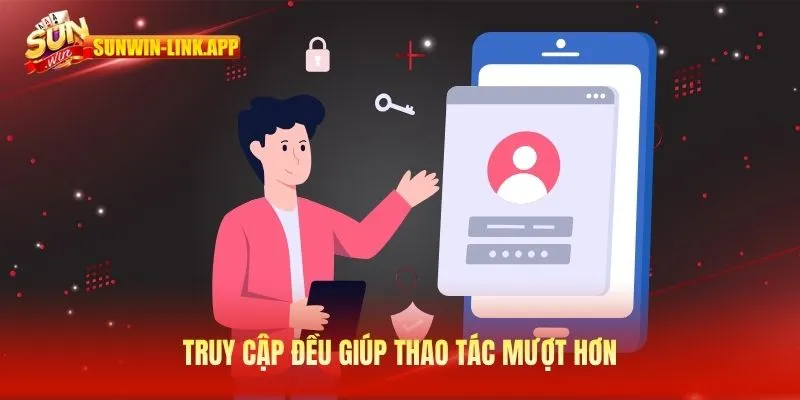 Truy cập đều giúp thao tác mượt hơn