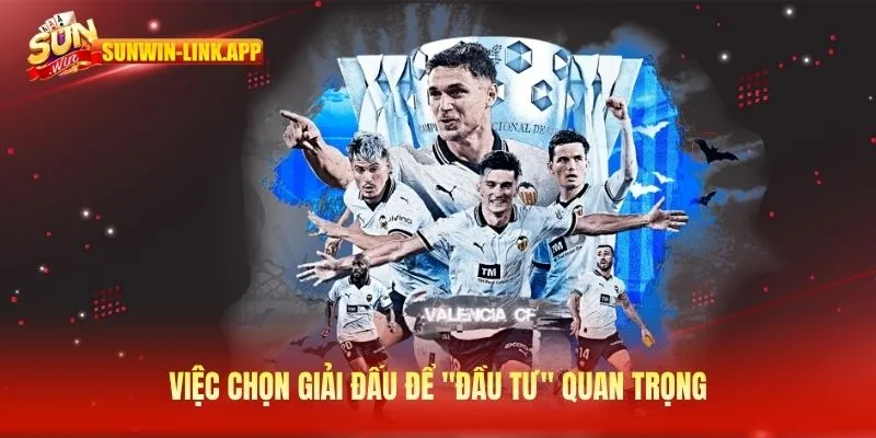 Việc chọn giải đấu để "đầu tư" quan trọng