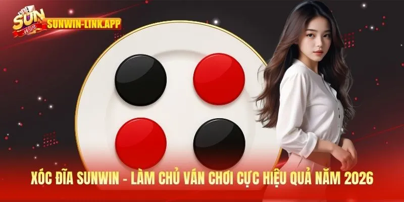 Xóc đĩa SUNWIN - Làm chủ ván chơi cực hiệu quả năm 2026